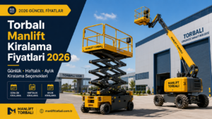 Torbalı manlift kiralama fiyatları 2026 için makaslı platform ve eklemli manlift kiralama hizmeti